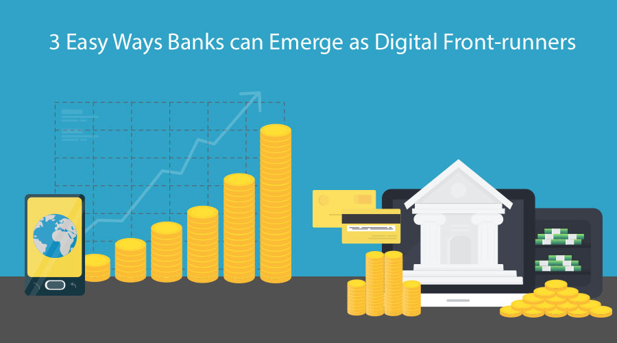 3 Easy Ways Banks can Emerge as Digital Front-runners 1 3-Easy-Ways-Banks-can-Emerge-as-Digital-Front-runners