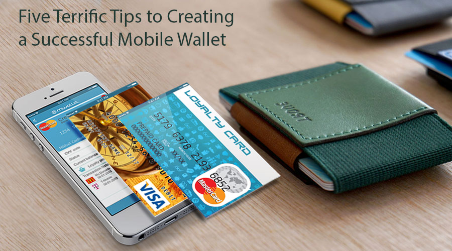 Five Terrific Tips to Creating a Successful Mobile Wallet 1 Five Terrific Tips to Creating a Successful Mobile Wallet