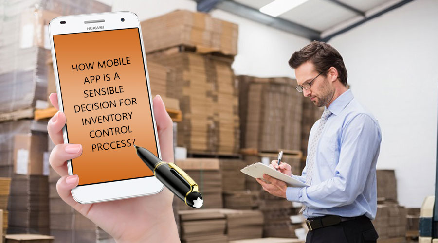 How Mobile App is a Sensible Decision for Inventory Control Process? 1 HOW-MOBILE-APP-IS-A-SENSIBLE-DECISION-FOR-INVENTORY-CONTROL-PROCESS