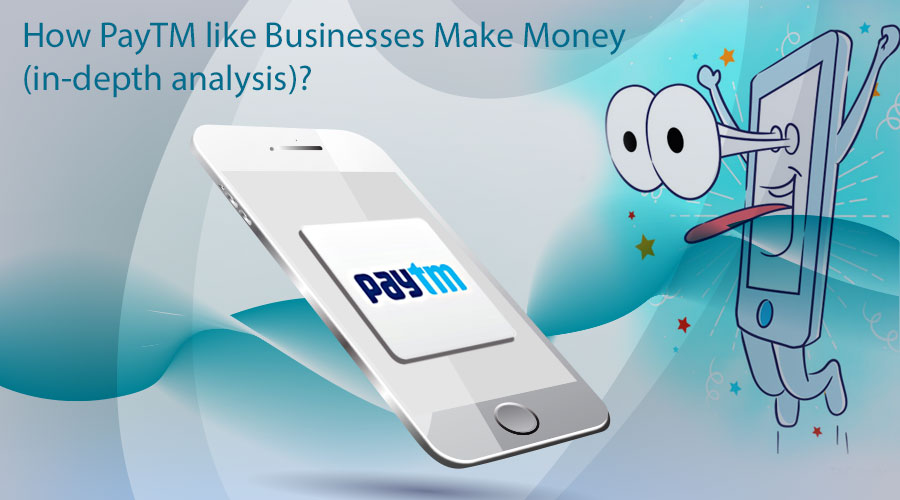 How PayTM like Businesses Make Money (in-depth analysis)? 1 How-PayTM-like-Businesses-Make-Money