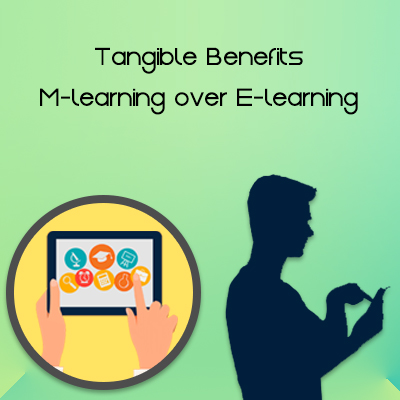 Transformative Advantages of M-learning over E-learning 1 Tangible-Benefits-M-learning-over-E-learning